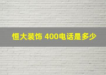 恒大装饰 400电话是多少